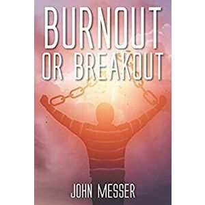 Burnout or Breakout: Systems Thinking for Stifled Leaders and Stuck Churches, Paperback - John Messer imagine