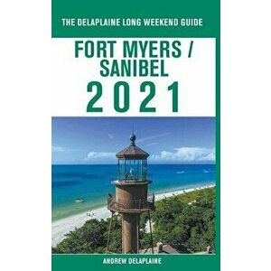 Fort Myers / Sanibel - The Delaplaine 2021 Long Weekend Guide, Paperback - Andrew Delaplaine imagine