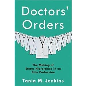 Doctors' Orders. The Making of Status Hierarchies in an Elite Profession, Paperback - Tania M. Jenkins imagine