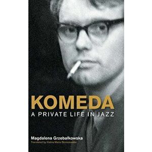 Komeda: A Private Life in Jazz, Hardcover - Magdalena Grzebalkowska imagine