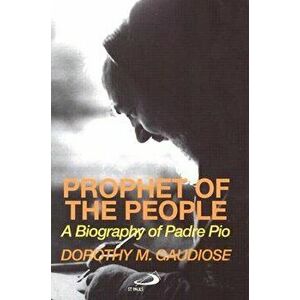 Prophet of the People: A Biography of Padre Pio, Paperback - Dorothy M. Gaudiose imagine