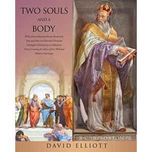 Two Souls and a Body: What Every Educated Person Knew to be True and How the Educated Christian Developed Christianity in Hellenistic Times, - David E imagine