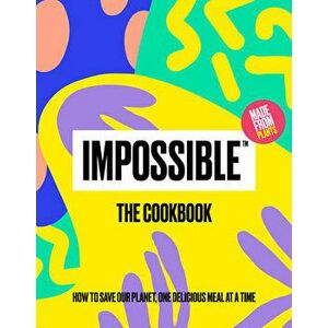 Impossible(tm) the Cookbook: How to Save Our Planet, One Delicious Meal at a Time, Hardcover - *** imagine