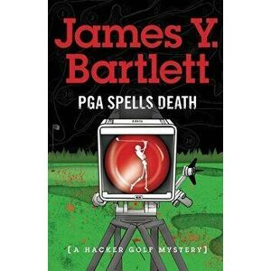 P.G.A. Spells Death: A Hacker Golf Mystery, Paperback - James y. Bartlett imagine