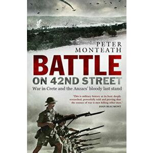 Battle on 42nd Street: War in Crete and the Anzacs' bloody last stand, Paperback - Peter Monteath imagine
