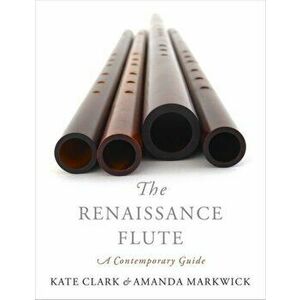 Renaissance Flute. A Contemporary Guide, Paperback - Amanda Markwick imagine