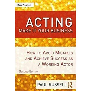 Acting: Make It Your Business. How to Avoid Mistakes and Achieve Success as a Working Actor, Paperback - Paul Russell imagine