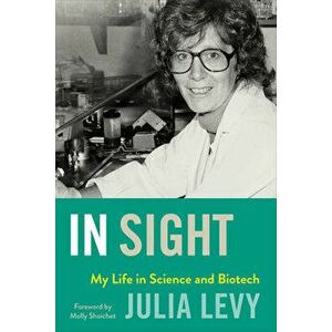 In Sight: My Life in Science and Biotech, Hardcover - Julia Levy imagine
