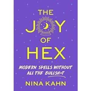 The Joy of Hex: Modern Spells Without All the Bullsh*t, Hardcover - Nina Kahn imagine