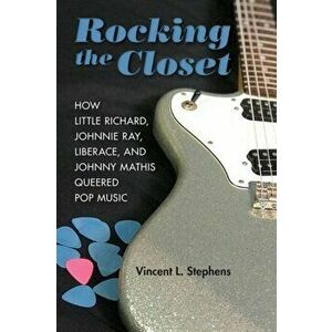 Rocking the Closet. How Little Richard, Johnnie Ray, Liberace, and Johnny Mathis Queered Pop Music, Hardback - Vincent L Stephens imagine