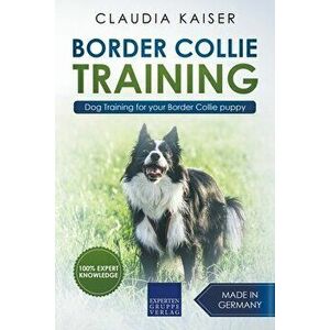 Border Collie Training - Dog Training for your Border Collie puppy, Paperback - Claudia Kaiser imagine