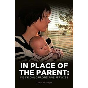 In Place of the Parent: Inside Child Protective Services, Paperback - Lance Hillsinger imagine