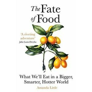 Fate of Food. What We'll Eat in a Bigger, Hotter, Smarter World, Paperback - Amanda Little imagine