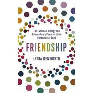 Friendship. The Evolution, Biology and Extraordinary Power of Life's Fundamental Bond, Paperback - Denworth Lydia Denworth imagine