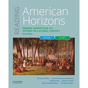 Reading American Horizons: Primary Sources for U.S. History in a Global Context, Volume I: To 1877, Paperback - Michael Schaller imagine