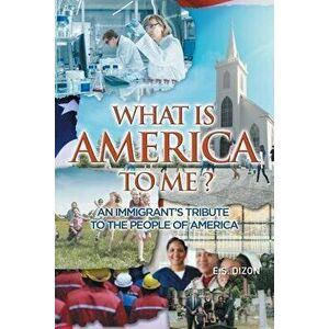 What Is America to Me?: An Immigrant's Tribute to The People of America, Paperback - E. S. Dizon imagine