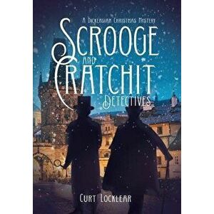 Scrooge and Cratchit Detectives: A Dickensian Christmas Mystery, Hardcover - Curt Locklear imagine