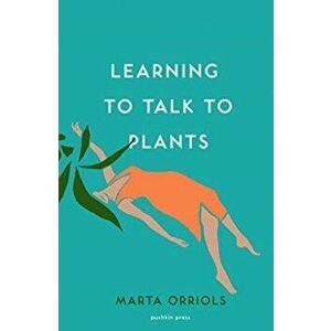 Learning to Talk to Plants, Paperback - Marta Orriols imagine
