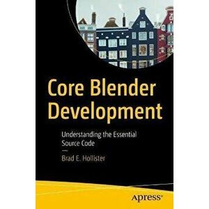 Core Blender Development: Understanding the Essential Source Code, Paperback - Brad E. Hollister imagine
