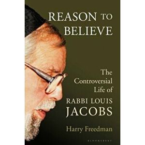 Reason to Believe. The Controversial Life of Rabbi Louis Jacobs, Hardback - Harry Freedman imagine