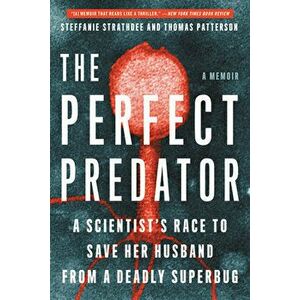 The Perfect Predator: A Scientist's Race to Save Her Husband from a Deadly Superbug: A Memoir, Paperback - Steffanie Strathdee imagine