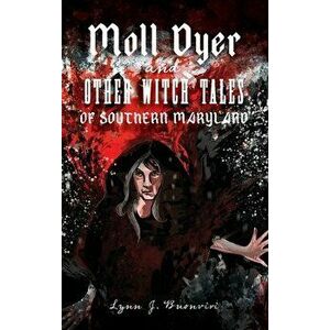 Moll Dyer and Other Witch Tales of Southern Maryland, Hardcover - Lynn J. Buonviri imagine