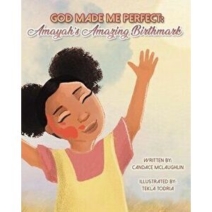 God Made Me Perfect: Amayah's Amazing Birthmark, Paperback - Candace S. McLaughlin imagine