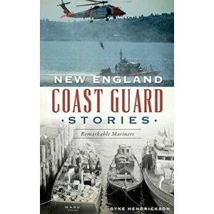 New England Coast Guard Stories: Remarkable Mariners, Hardcover - Dyke Hendrickson imagine