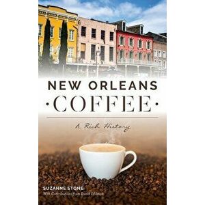 New Orleans Coffee: A Rich History, Hardcover - Suzanne Stone imagine