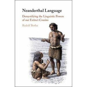 Neanderthal Language: Demystifying the Linguistic Powers of Our Extinct Cousins, Hardcover - Rudolf Botha imagine