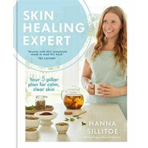 Skin Healing Expert. Your 5 pillar plan for calm, clear skin, Hardback - Hanna Sillitoe imagine