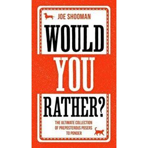 Would You Rather? - The Ultimate Collection of Preposterous Posers to Ponder, Hardback - Joe Shooman imagine