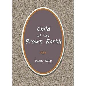 Child of the Brown Earth, Paperback - Penny Kelly imagine