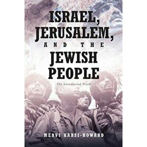 Israel, Jerusalem, and The Jewish People: The Unredacted Truth, Paperback - Mervi Karsi-Howard imagine