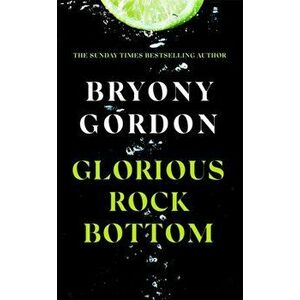 Glorious Rock Bottom. 'A shocking story told with heart and hope. You won't be able to put it down.' Dolly Alderton, Hardback - Bryony Gordon imagine