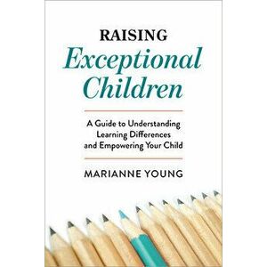 Raising Exceptional Children: A Guide to Understanding Learning Differences and Empowering Your Child, Paperback - Marianne Young imagine