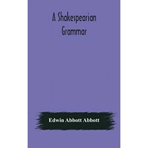 A Shakespearian grammar. An attempt to illustrate some of the differences between Elizabethan and modern English. For the use of schools - Edwin Abbot imagine