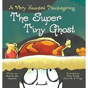 The Super Tiny Ghost: A Very Haunted Thanksgiving, Hardcover - Marilee Joy Mayfield imagine