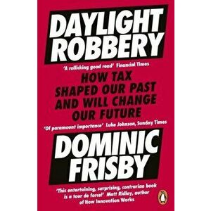 Daylight Robbery. How Tax Shaped Our Past and Will Change Our Future, Paperback - Dominic Frisby imagine