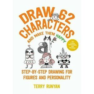 Draw 62 Characters and Make Them Happy, Paperback - Terry Runyan imagine