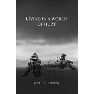 Living in a World of Hurt, Paperback - Mittie Sue Gattis imagine