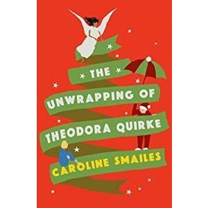 Unwrapping of Theodora Quirke, Paperback - Caroline Smailes imagine