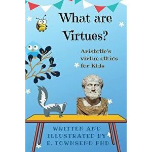 What are Virtues? Aristotle's Virtue Ethics for Kids, Paperback - E. Townsend imagine