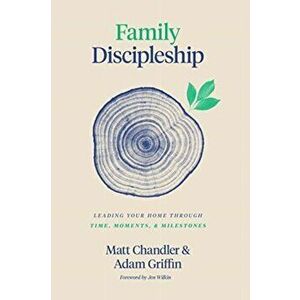 Family Discipleship. Leading Your Home through Time, Moments, and Milestones, Hardback - Adam Griffin imagine