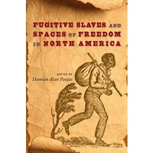 Fugitive Slaves and Spaces of Freedom in North America, Paperback - *** imagine