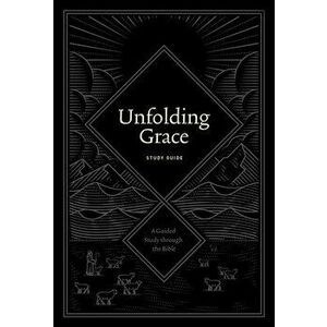 Unfolding Grace Study Guide: A Guided Study Through the Bible, Paperback - Drew Hunter imagine