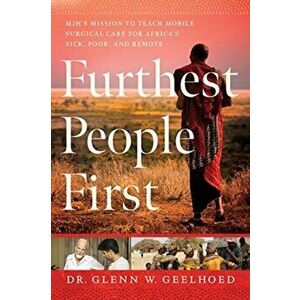 Furthest People First. M2H's Mission to Provide Mobile Surgical Care to Africa's Sick, Poor, and Remote, Hardback - Dr. Glenn Geelhoed imagine