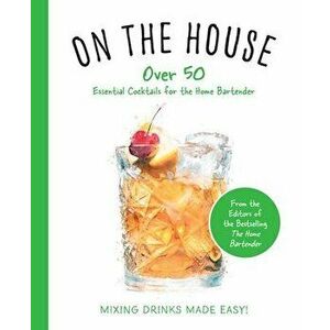 On the House: Over 100 Essential Tips and Recipes for the Home Bartender, Hardcover - *** imagine
