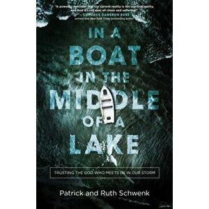 In a Boat in the Middle of a Lake. Trusting the God Who Meets Us in Our Storm, Paperback - Patrick And Ruth Schwenk imagine
