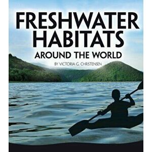 Freshwater Habitats Around the World, Hardback - Victoria G. Christensen imagine